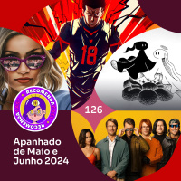 Recomendacast #126 - Apanhado de Maio e Junho 2024