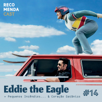 #14 - Eddie the Eagle, Pequenos Incêndios e Coração Satânico