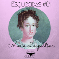 Esquecidas #01 – Maria Leopoldina