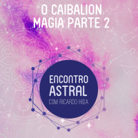 O Caibalion - Magia Parte 2 - Encontro Astral com Ricardo Hida - Astrologia