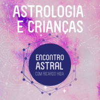 Astrologia e Crianças - Encontro Astral com Ricardo Hida