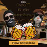 S05E05 - ChatGPT, Edição automática e Avatar