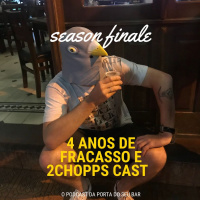 Season Finale - 4 Anos de Fracasso e 2Chopps Cast