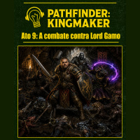RPG Errado – Pathfinder: Kingmaker – Ato 09: Combate contra Lord Gamo