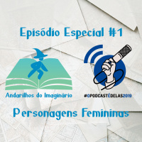 Andarilhos do Imaginário Especial #1 - Personagens Femininas #OPodcastÉDelas2019
