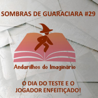 RPG - Sombras de Guaraciara #29 - O dia do Teste e o Jogador Enfeitiçado!