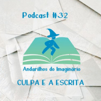 Andarilhos do Imaginário #32 - Culpa e a Escrita