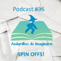 Andarilhos do Imaginário #36 - Spin Offs!
