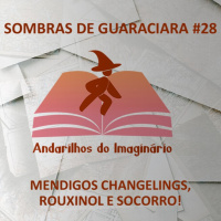 RPG - SOMBRAS DE GUARACIARA #28 - MENDIGOS CHANGELINGS, ROUXINOL E SOCORRO!