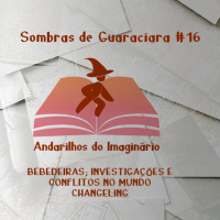 RPG - Sombras de Guaraciara #16 - Bebedeiras, Investigações e Conflitos no Mundo Changeling