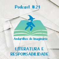Andarilhos do Imaginário #21 - Literatura e Responsabilidade