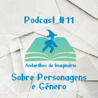 Andarilhos do Imaginário #11 - Sobre Personagens e Gênero