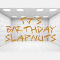 Tjs Birthday Slapnuts!!