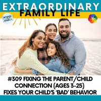 #309 Bad Behavior is a Symptom of THIS Problem -- Fixing the Parent/Child Connection (ages 3-25) Fixes the Behavior
