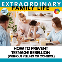 How to Prevent Teenage Rebellion (Without Yelling or Control)
