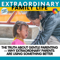 The Truth About Gentle Parenting — Why Extraordinary Parents Are Using Something Better