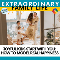 Joyful Kids Start with You: How to Model Real Happiness