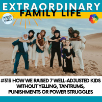 #313 How We Raised 7 Well-Adjusted Kids Without Yelling, Tantrums, Punishments or Power Struggles