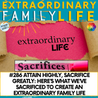#286 Attain Highly, Sacrifice Greatly: Here’s What We’ve Sacrificed to Create an Extraordinary Family Life