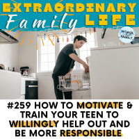#259 How to Motivate Your Teenager to WILLINGLY Help Out amp Take Responsibility