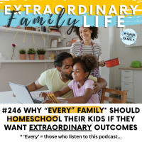 #246 Why Every Family* Should Homeschool Their Kids if They Want EXTRAORDINARY Outcomes