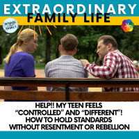 Help!! My Teen Feels “Controlled” and “Different”! How to Hold Standards Without Resentment or Rebellion