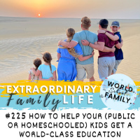 #225 How to Help Your (Public or Homeschool) Kids Get a World-Class Education