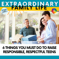 6 Things You MUST Do to Raise Responsible, Respectful Teens