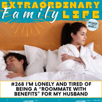 #268 I’m Tired of Being a Lonely “Roommate With Benefits” For My Husband