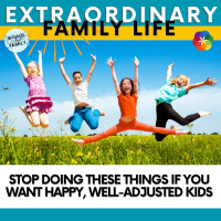 Stop Doing These Things If You Want Happy, Well-Adjusted Kids