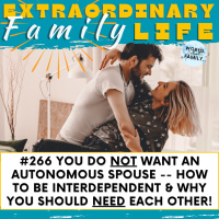 #266 You WANT to Need (amp Be Needed By) Your Spouse -- How amp Why to Be Interdependent Instead of Autonomous