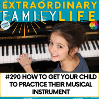 #290 Promoting Lifelong Learning: How to Get Your Child to Practice Their Musical Instrument