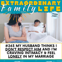#263 My Spouse Doesnt Respect Me, I Crave Intimacy amp Feel LONELY in My Marriage