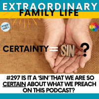 #297 Is It a Sin That We Are So CERTAIN About What We Preach on This Podcast?