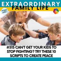 #315 Can’t Get Your Kids to Stop Fighting? Try These 10 Scripts to Create Peace
