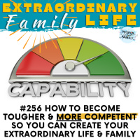 #256 How to Become More CAPABLE So You Can Do The Work to Achieve Your Extraordinary Life, Marriage amp Family