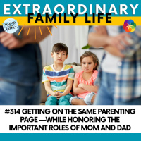 #314 Getting on the Same Parenting Page —While Honoring the Important Roles of Mom and Dad