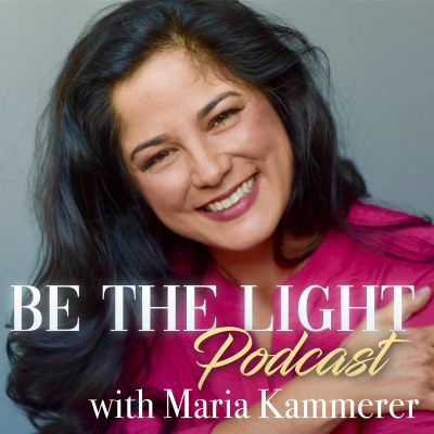 Be The Light Podcast, With Maria Kammerer