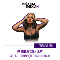 PF Entrevista - Lary: Às Dez, composições, estilo e mais!