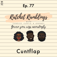 Ep. 77: Cuntflap