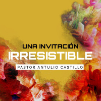 Una invitación irresistible - Pastor Antulio Castillo