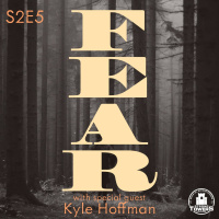 S2E5 - Fear Pt 1 w/ Kyle Hoffman
