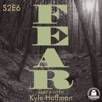 S2E6 - Fear Pt 2 w/ Kyle Hoffman