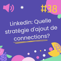 Episode 38 - Linkedin: quelle stratégie dajout de connections?