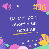 Episode 36 - Mail pour aborder un recruteur