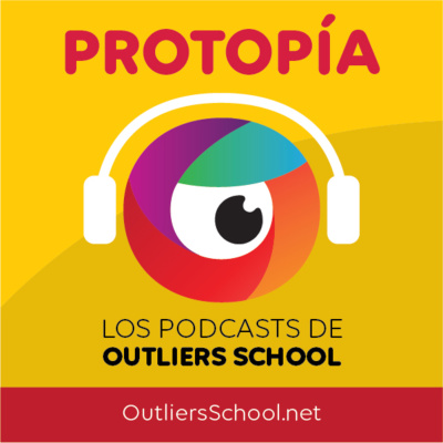 Protopía Los Podcasts De Outliers School