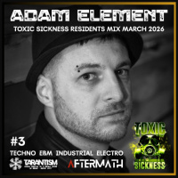ADAM ELEMENT / TOXIC SICKNESS RESIDENCY SHOW #3 / MARCH / 2026