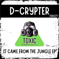 D-CRYPTER / IT CAME FROM THE JUNGLE EP / TOXIC SICKNESS DIGITAL 071 / RELEASE DATE 1/9/2025