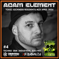 ADAM ELEMENT / TOXIC SICKNESS RESIDENCY SHOW #4 / APRIL / 2026
