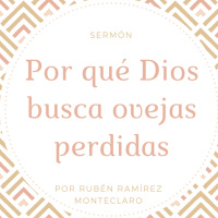 Por qué Dios busca ovejas perdidas [Sermón por Rubén Ramírez Monteclaro]